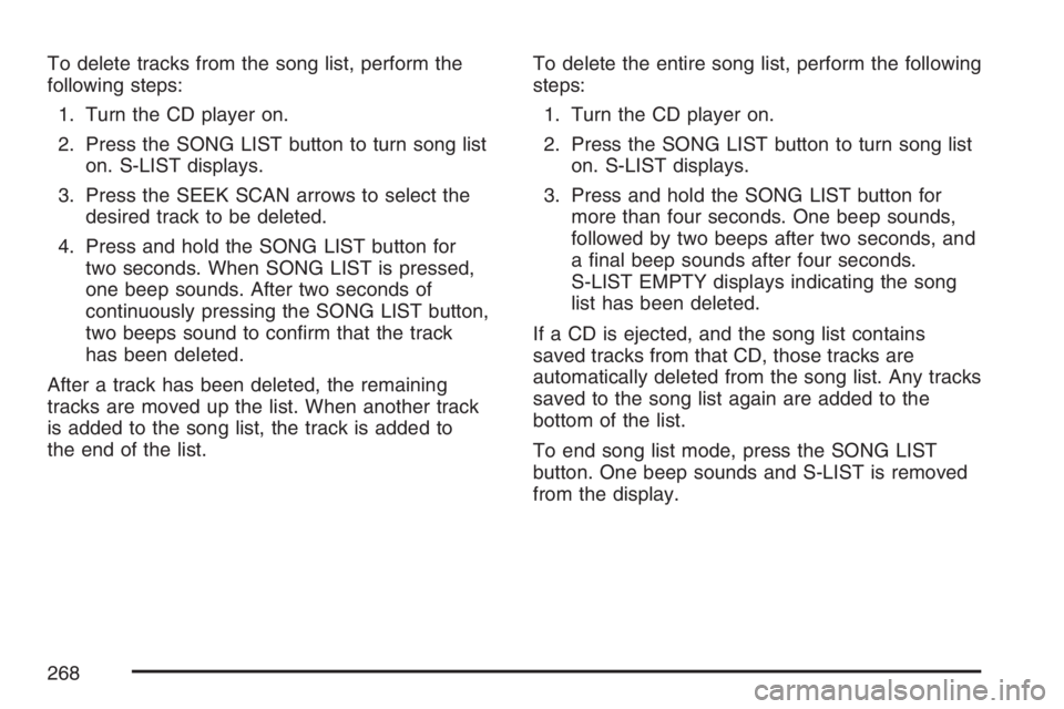 PONTIAC GRAND PRIX 2007  Owners Manual To delete tracks from the song list, perform the
following steps:
1. Turn the CD player on.
2. Press the SONG LIST button to turn song list
on. S-LIST displays.
3. Press the SEEK SCAN arrows to select