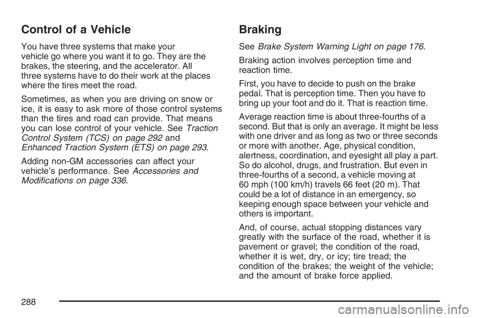 PONTIAC GRAND PRIX 2007 User Guide Control of a Vehicle
You have three systems that make your
vehicle go where you want it to go. They are the
brakes, the steering, and the accelerator. All
three systems have to do their work at the pl