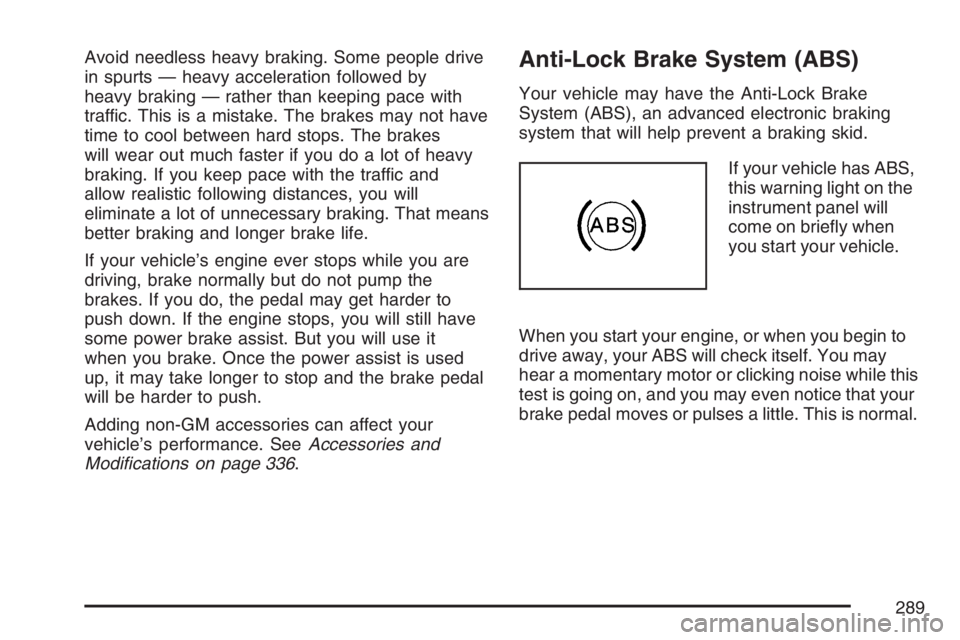 PONTIAC GRAND PRIX 2007 User Guide Avoid needless heavy braking. Some people drive
in spurts — heavy acceleration followed by
heavy braking — rather than keeping pace with
traffic. This is a mistake. The brakes may not have
time to