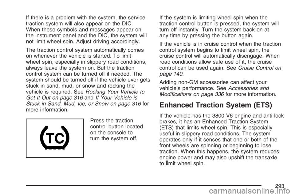 PONTIAC GRAND PRIX 2007 Owners Manual If there is a problem with the system, the service
traction system will also appear on the DIC.
When these symbols and messages appear on
the instrument panel and the DIC, the system will
not limit wh PONTIAC GRAND PRIX 2007 Owners Manual If there is a problem with the system, the service
traction system will also appear on the DIC.
When these symbols and messages appear on
the instrument panel and the DIC, the system will
not limit wh