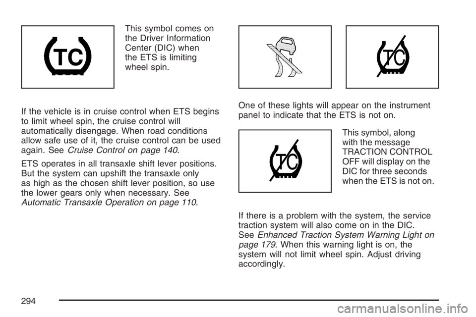 PONTIAC GRAND PRIX 2007 User Guide This symbol comes on
the Driver Information
Center (DIC) when
the ETS is limiting
wheel spin.
If the vehicle is in cruise control when ETS begins
to limit wheel spin, the cruise control will
automatic