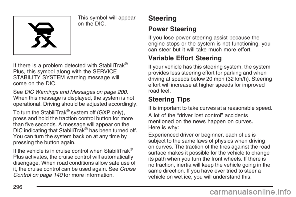 PONTIAC GRAND PRIX 2007 Owners Manual This symbol will appear
on the DIC.
If there is a problem detected with StabiliTrak
®
Plus, this symbol along with the SERVICE
STABILITY SYSTEM warning message will
come on the DIC.
SeeDIC Warnings a PONTIAC GRAND PRIX 2007 Owners Manual This symbol will appear
on the DIC.
If there is a problem detected with StabiliTrak
®
Plus, this symbol along with the SERVICE
STABILITY SYSTEM warning message will
come on the DIC.
SeeDIC Warnings a