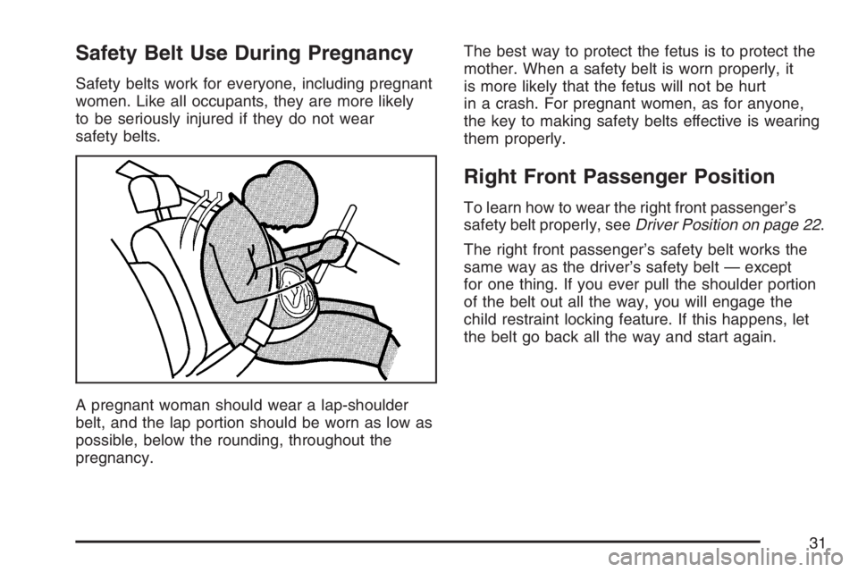 PONTIAC GRAND PRIX 2007 Owners Guide Safety Belt Use During Pregnancy
Safety belts work for everyone, including pregnant
women. Like all occupants, they are more likely
to be seriously injured if they do not wear
safety belts.
A pregnant PONTIAC GRAND PRIX 2007 Owners Guide Safety Belt Use During Pregnancy
Safety belts work for everyone, including pregnant
women. Like all occupants, they are more likely
to be seriously injured if they do not wear
safety belts.
A pregnant