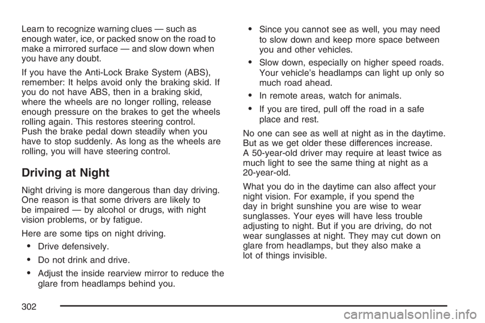 PONTIAC GRAND PRIX 2007 User Guide Learn to recognize warning clues — such as
enough water, ice, or packed snow on the road to
make a mirrored surface — and slow down when
you have any doubt.
If you have the Anti-Lock Brake System 