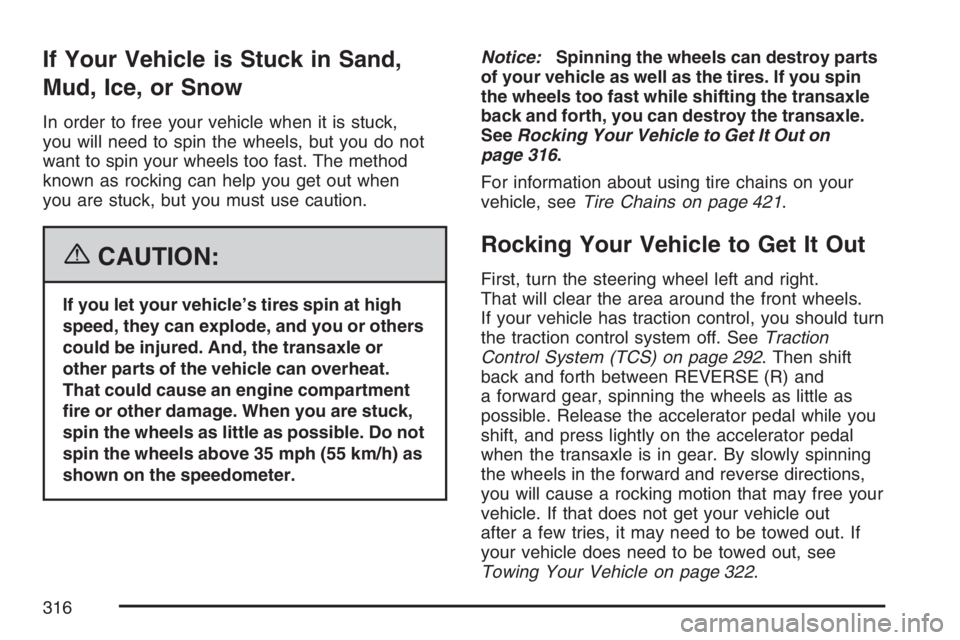 PONTIAC GRAND PRIX 2007  Owners Manual If Your Vehicle is Stuck in Sand,
Mud, Ice, or Snow
In order to free your vehicle when it is stuck,
you will need to spin the wheels, but you do not
want to spin your wheels too fast. The method
known