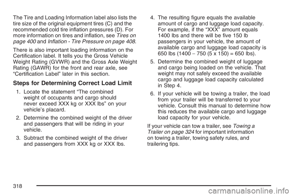 PONTIAC GRAND PRIX 2007  Owners Manual The Tire and Loading Information label also lists the
tire size of the original equipment tires (C) and the
recommended cold tire in�ation pressures (D). For
more information on tires and in�ation, se