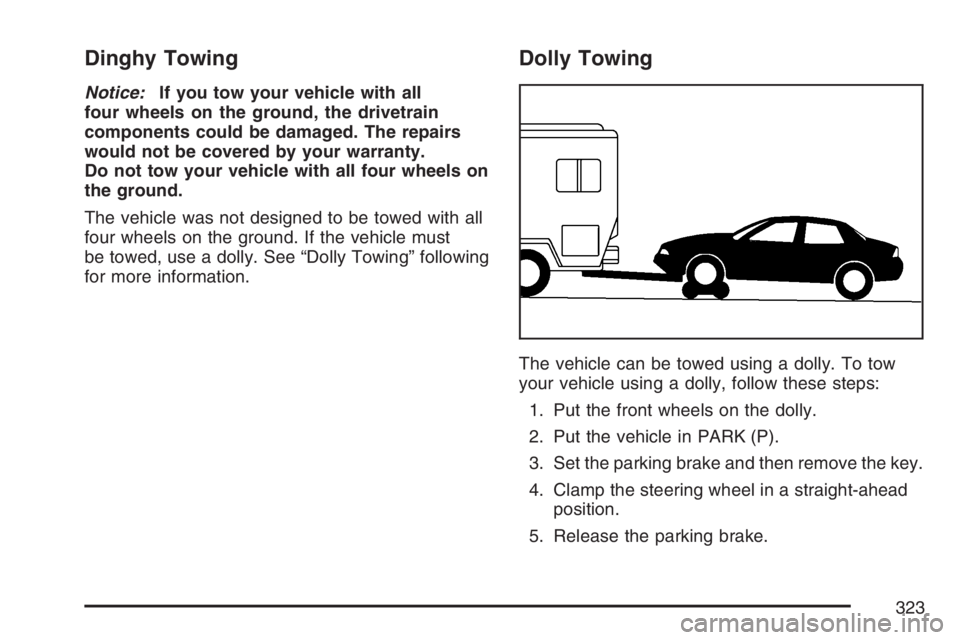 PONTIAC GRAND PRIX 2007 Owners Manual Dinghy Towing
Notice:If you tow your vehicle with all
four wheels on the ground, the drivetrain
components could be damaged. The repairs
would not be covered by your warranty.
Do not tow your vehicle PONTIAC GRAND PRIX 2007 Owners Manual Dinghy Towing
Notice:If you tow your vehicle with all
four wheels on the ground, the drivetrain
components could be damaged. The repairs
would not be covered by your warranty.
Do not tow your vehicle