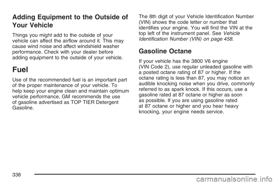 PONTIAC GRAND PRIX 2007  Owners Manual Adding Equipment to the Outside of
Your Vehicle
Things you might add to the outside of your
vehicle can affect the air�ow around it. This may
cause wind noise and affect windshield washer
performance.