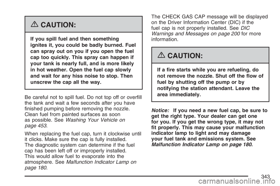 PONTIAC GRAND PRIX 2007  Owners Manual {CAUTION:
If you spill fuel and then something
ignites it, you could be badly burned. Fuel
can spray out on you if you open the fuel
cap too quickly. This spray can happen if
your tank is nearly full,