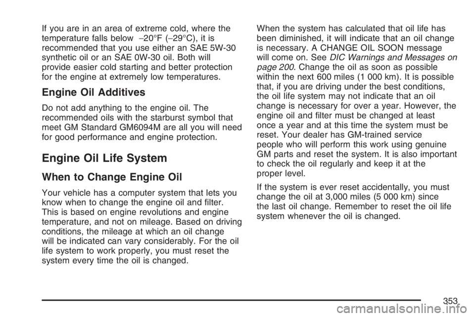 PONTIAC GRAND PRIX 2007 Owners Manual If you are in an area of extreme cold, where the
temperature falls below−20°F (−29°C), it is
recommended that you use either an SAE 5W-30
synthetic oil or an SAE 0W-30 oil. Both will
provide eas PONTIAC GRAND PRIX 2007 Owners Manual If you are in an area of extreme cold, where the
temperature falls below−20°F (−29°C), it is
recommended that you use either an SAE 5W-30
synthetic oil or an SAE 0W-30 oil. Both will
provide eas