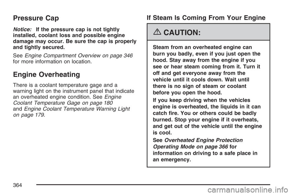 PONTIAC GRAND PRIX 2007  Owners Manual Pressure Cap
Notice:If the pressure cap is not tightly
installed, coolant loss and possible engine
damage may occur. Be sure the cap is properly
and tightly secured.
SeeEngine Compartment Overview on 