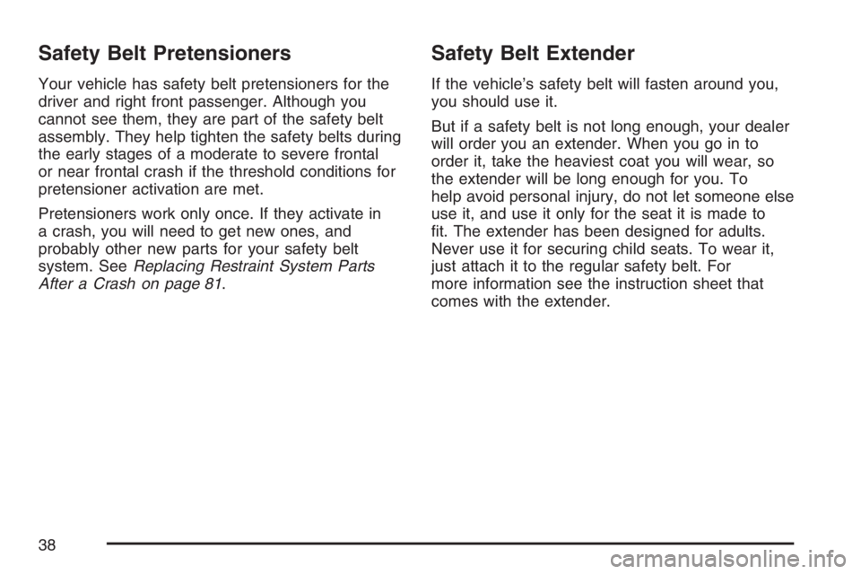 PONTIAC GRAND PRIX 2007 Owners Guide Safety Belt Pretensioners
Your vehicle has safety belt pretensioners for the
driver and right front passenger. Although you
cannot see them, they are part of the safety belt
assembly. They help tighte PONTIAC GRAND PRIX 2007 Owners Guide Safety Belt Pretensioners
Your vehicle has safety belt pretensioners for the
driver and right front passenger. Although you
cannot see them, they are part of the safety belt
assembly. They help tighte