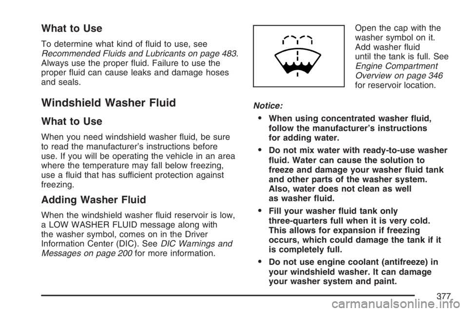 PONTIAC GRAND PRIX 2007  Owners Manual What to Use
To determine what kind of �uid to use, see
Recommended Fluids and Lubricants on page 483.
Always use the proper �uid. Failure to use the
proper �uid can cause leaks and damage hoses
and se