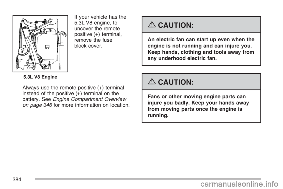 PONTIAC GRAND PRIX 2007 Owners Manual If your vehicle has the
5.3L V8 engine, to
uncover the remote
positive (+) terminal,
remove the fuse
block cover.
Always use the remote positive (+) terminal
instead of the positive (+) terminal on th PONTIAC GRAND PRIX 2007 Owners Manual If your vehicle has the
5.3L V8 engine, to
uncover the remote
positive (+) terminal,
remove the fuse
block cover.
Always use the remote positive (+) terminal
instead of the positive (+) terminal on th