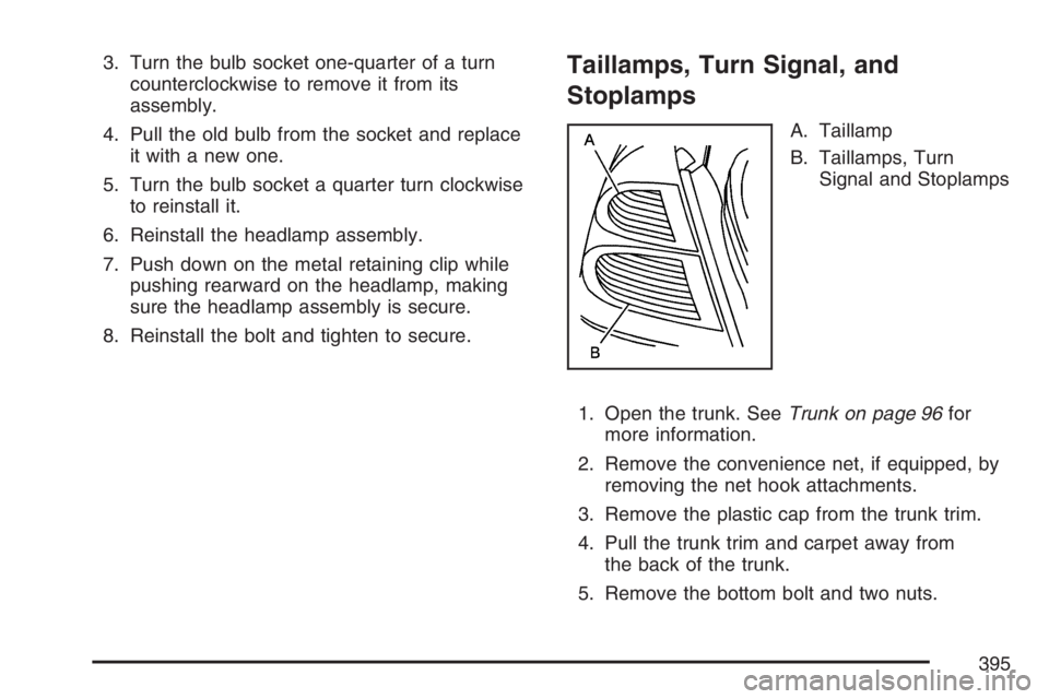 PONTIAC GRAND PRIX 2007  Owners Manual 3. Turn the bulb socket one-quarter of a turn
counterclockwise to remove it from its
assembly.
4. Pull the old bulb from the socket and replace
it with a new one.
5. Turn the bulb socket a quarter tur