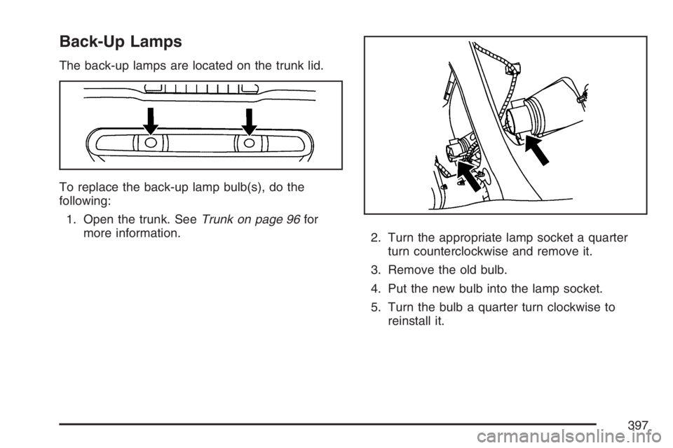 PONTIAC GRAND PRIX 2007  Owners Manual Back-Up Lamps
The back-up lamps are located on the trunk lid.
To replace the back-up lamp bulb(s), do the
following:
1. Open the trunk. SeeTrunk on page 96for
more information.
2. Turn the appropriate