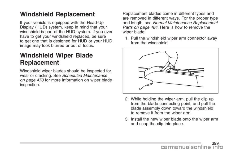 PONTIAC GRAND PRIX 2007  Owners Manual Windshield Replacement
If your vehicle is equipped with the Head-Up
Display (HUD) system, keep in mind that your
windshield is part of the HUD system. If you ever
have to get your windshield replaced,