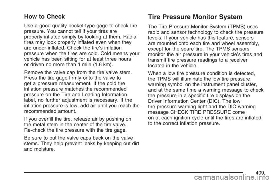 PONTIAC GRAND PRIX 2007  Owners Manual How to Check
Use a good quality pocket-type gage to check tire
pressure. You cannot tell if your tires are
properly in�ated simply by looking at them. Radial
tires may look properly in�ated even when 