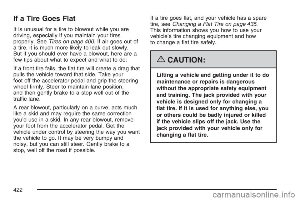 PONTIAC GRAND PRIX 2007 Owners Manual If a Tire Goes Flat
It is unusual for a tire to blowout while you are
driving, especially if you maintain your tires
properly. SeeTires on page 400. If air goes out of
a tire, it is much more likely t PONTIAC GRAND PRIX 2007 Owners Manual If a Tire Goes Flat
It is unusual for a tire to blowout while you are
driving, especially if you maintain your tires
properly. SeeTires on page 400. If air goes out of
a tire, it is much more likely t