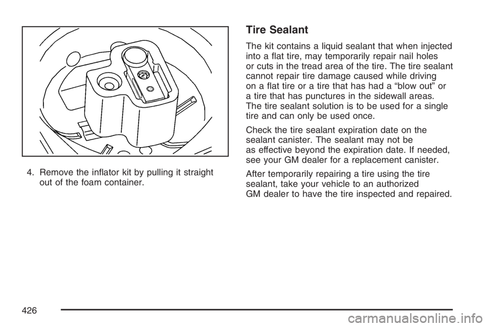 PONTIAC GRAND PRIX 2007  Owners Manual 4. Remove the in�ator kit by pulling it straight
out of the foam container.
Tire Sealant
The kit contains a liquid sealant that when injected
into a �at tire, may temporarily repair nail holes
or cuts