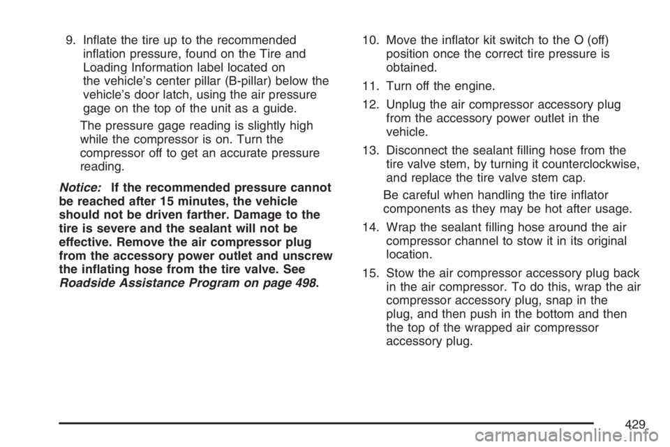PONTIAC GRAND PRIX 2007  Owners Manual 9. In�ate the tire up to the recommended
in�ation pressure, found on the Tire and
Loading Information label located on
the vehicle’s center pillar (B-pillar) below the
vehicle’s door latch, using 