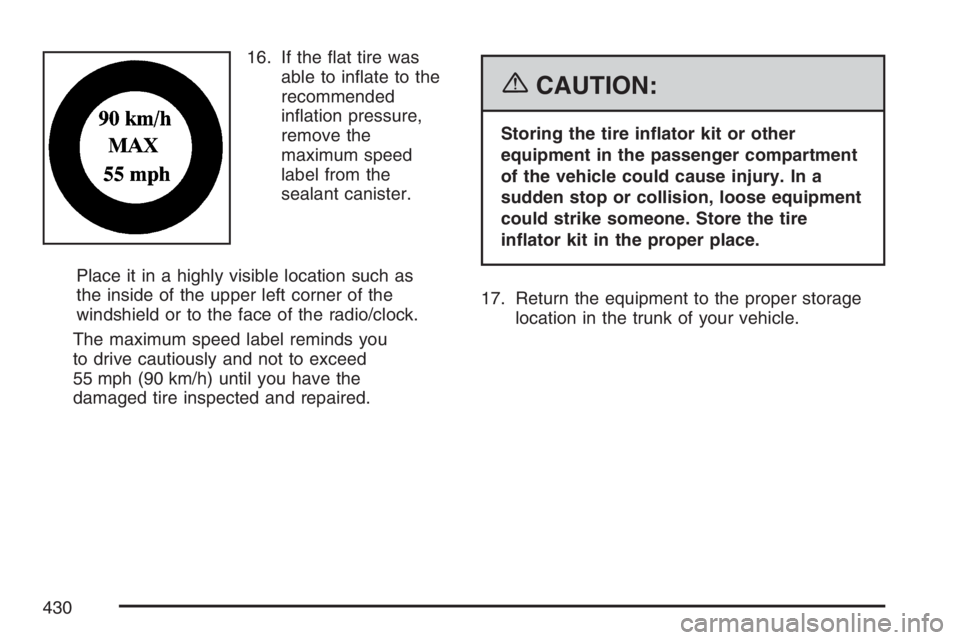 PONTIAC GRAND PRIX 2007  Owners Manual 16. If the �at tire was
able to in�ate to the
recommended
in�ation pressure,
remove the
maximum speed
label from the
sealant canister.
Place it in a highly visible location such as
the inside of the u