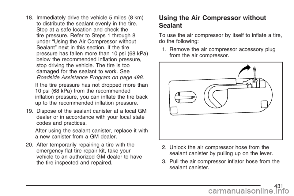 PONTIAC GRAND PRIX 2007  Owners Manual 18. Immediately drive the vehicle 5 miles (8 km)
to distribute the sealant evenly in the tire.
Stop at a safe location and check the
tire pressure. Refer to Steps 1 through 8
under “Using the Air Co