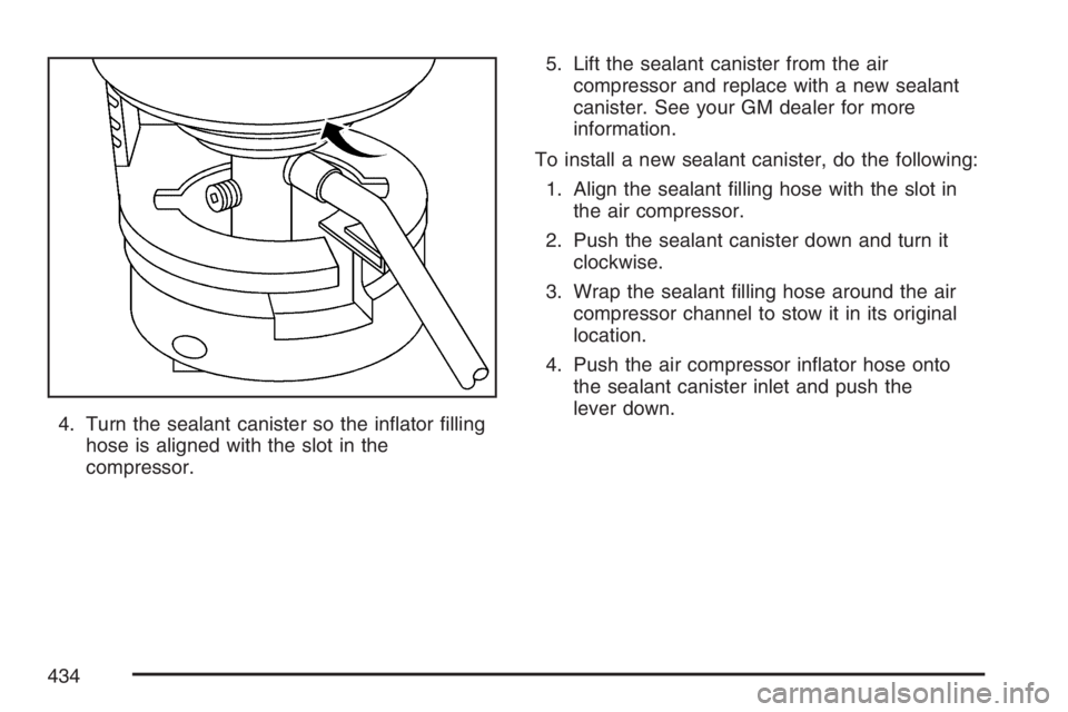 PONTIAC GRAND PRIX 2007  Owners Manual 4. Turn the sealant canister so the in�ator �lling
hose is aligned with the slot in the
compressor.5. Lift the sealant canister from the air
compressor and replace with a new sealant
canister. See you