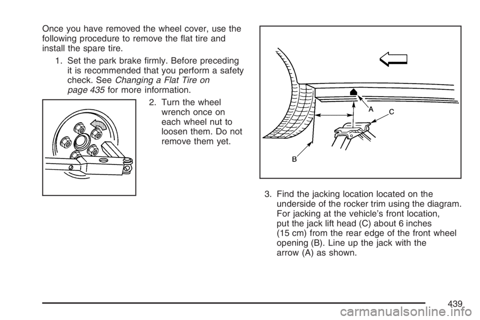 PONTIAC GRAND PRIX 2007  Owners Manual Once you have removed the wheel cover, use the
following procedure to remove the �at tire and
install the spare tire.
1. Set the park brake �rmly. Before preceding
it is recommended that you perform a