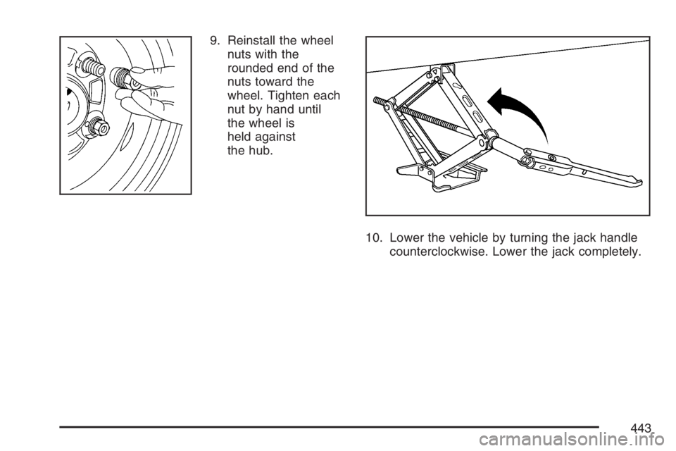 PONTIAC GRAND PRIX 2007  Owners Manual 9. Reinstall the wheel
nuts with the
rounded end of the
nuts toward the
wheel. Tighten each
nut by hand until
the wheel is
held against
the hub.
10. Lower the vehicle by turning the jack handle
counte