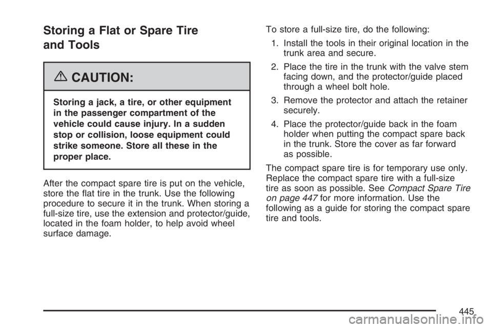 PONTIAC GRAND PRIX 2007  Owners Manual Storing a Flat or Spare Tire
and Tools
{CAUTION:
Storing a jack, a tire, or other equipment
in the passenger compartment of the
vehicle could cause injury. In a sudden
stop or collision, loose equipme