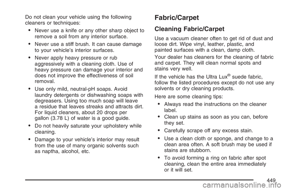 PONTIAC GRAND PRIX 2007  Owners Manual Do not clean your vehicle using the following
cleaners or techniques:
Never use a knife or any other sharp object to
remove a soil from any interior surface.
Never use a stiff brush. It can cause da