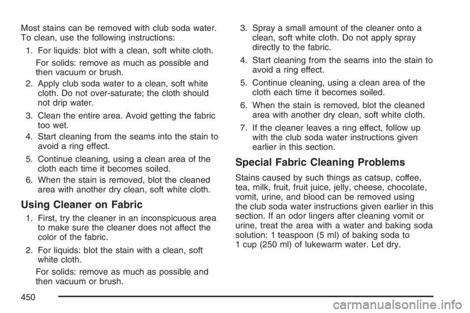 PONTIAC GRAND PRIX 2007  Owners Manual Most stains can be removed with club soda water.
To clean, use the following instructions:
1. For liquids: blot with a clean, soft white cloth.
For solids: remove as much as possible and
then vacuum o