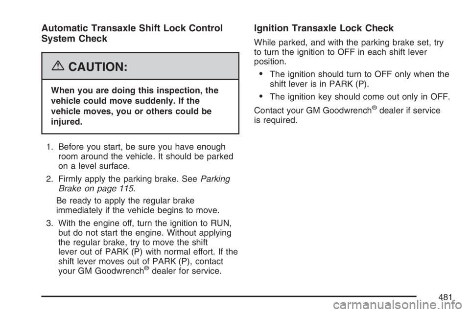 PONTIAC GRAND PRIX 2007 Workshop Manual Automatic Transaxle Shift Lock Control
System Check
{CAUTION:
When you are doing this inspection, the
vehicle could move suddenly. If the
vehicle moves, you or others could be
injured.
1. Before you s