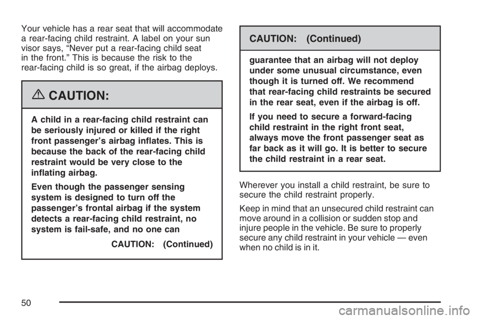 PONTIAC GRAND PRIX 2007 Service Manual Your vehicle has a rear seat that will accommodate
a rear-facing child restraint. A label on your sun
visor says, “Never put a rear-facing child seat
in the front.” This is because the risk to the