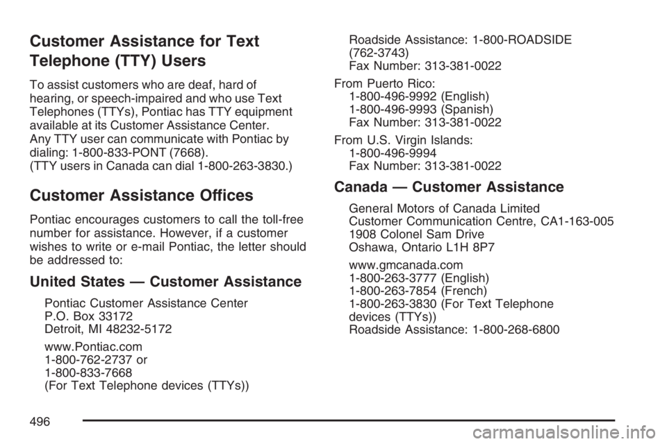 PONTIAC GRAND PRIX 2007  Owners Manual Customer Assistance for Text
Telephone (TTY) Users
To assist customers who are deaf, hard of
hearing, or speech-impaired and who use Text
Telephones (TTYs), Pontiac has TTY equipment
available at its 