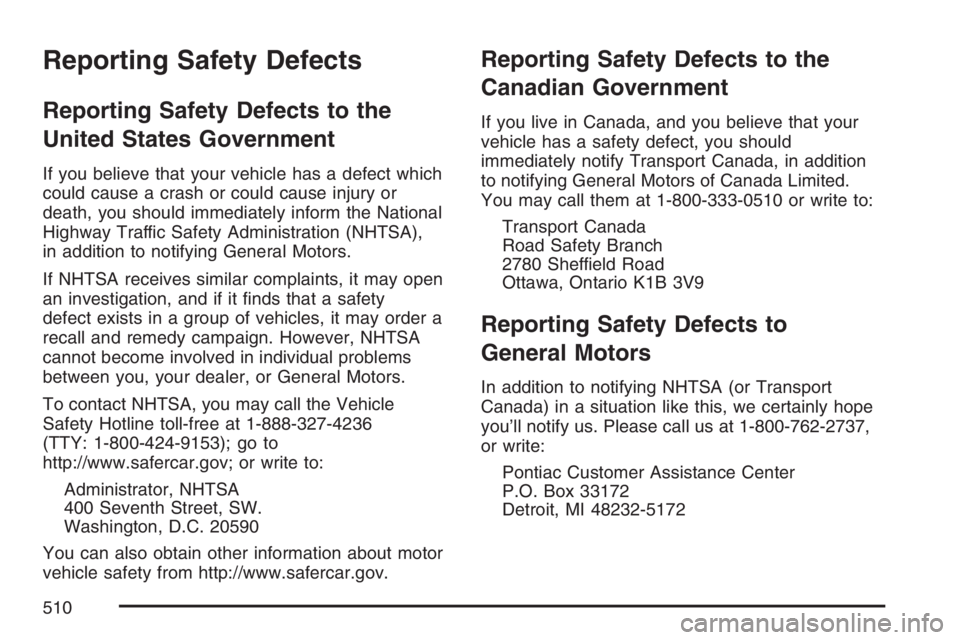 PONTIAC GRAND PRIX 2007  Owners Manual Reporting Safety Defects
Reporting Safety Defects to the
United States Government
If you believe that your vehicle has a defect which
could cause a crash or could cause injury or
death, you should imm