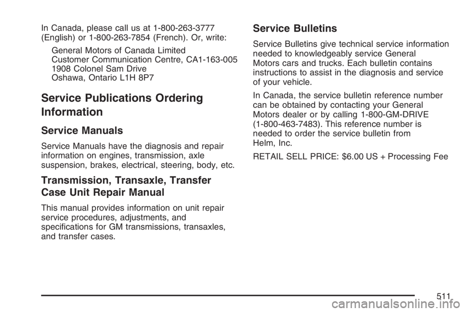 PONTIAC GRAND PRIX 2007  Owners Manual In Canada, please call us at 1-800-263-3777
(English) or 1-800-263-7854 (French). Or, write:
General Motors of Canada Limited
Customer Communication Centre, CA1-163-005
1908 Colonel Sam Drive
Oshawa, 