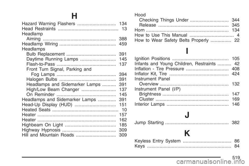PONTIAC GRAND PRIX 2007  Owners Manual H
Hazard Warning Flashers............................ 134
Head Restraints............................................ 13
Headlamp
Aiming..................................................... 388
Headla