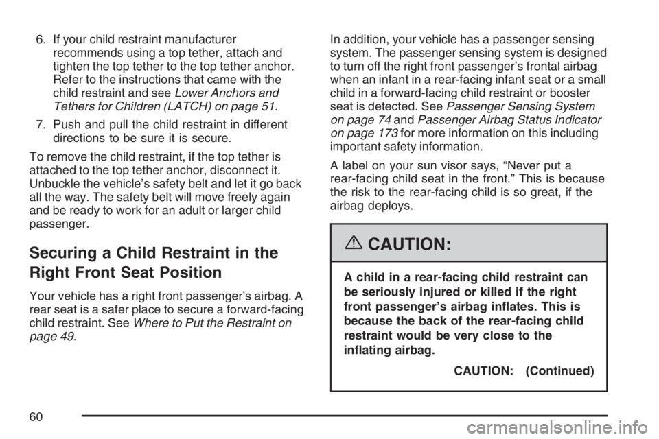 PONTIAC GRAND PRIX 2007 Workshop Manual 6. If your child restraint manufacturer
recommends using a top tether, attach and
tighten the top tether to the top tether anchor.
Refer to the instructions that came with the
child restraint and seeL
