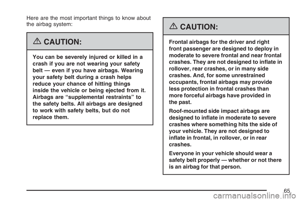 PONTIAC GRAND PRIX 2007 Repair Manual Here are the most important things to know about
the airbag system:
{CAUTION:
You can be severely injured or killed in a
crash if you are not wearing your safety
belt — even if you have airbags. Wea PONTIAC GRAND PRIX 2007 Repair Manual Here are the most important things to know about
the airbag system:
{CAUTION:
You can be severely injured or killed in a
crash if you are not wearing your safety
belt — even if you have airbags. Wea