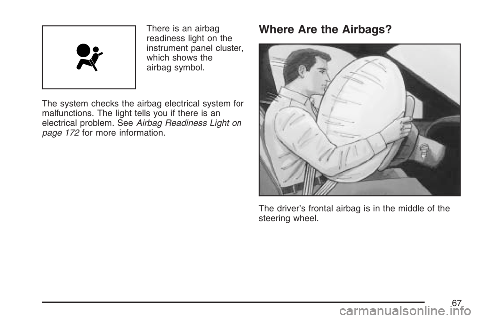 PONTIAC GRAND PRIX 2007 Repair Manual There is an airbag
readiness light on the
instrument panel cluster,
which shows the
airbag symbol.
The system checks the airbag electrical system for
malfunctions. The light tells you if there is an
e