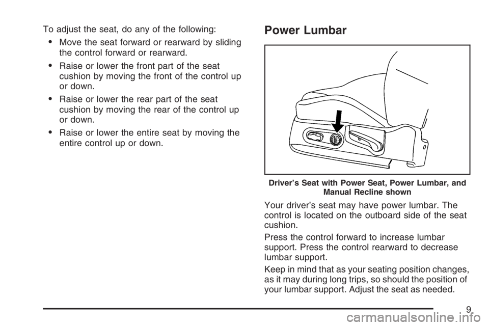 PONTIAC GRAND PRIX 2007  Owners Manual To adjust the seat, do any of the following:
Move the seat forward or rearward by sliding
the control forward or rearward.
Raise or lower the front part of the seat
cushion by moving the front of th