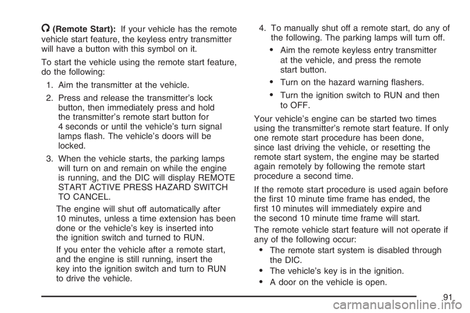 PONTIAC GRAND PRIX 2007  Owners Manual /(Remote Start):If your vehicle has the remote
vehicle start feature, the keyless entry transmitter
will have a button with this symbol on it.
To start the vehicle using the remote start feature,
do t