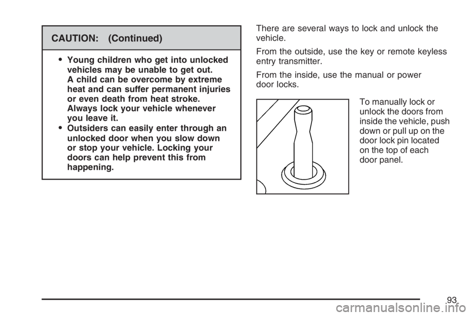 PONTIAC GRAND PRIX 2007  Owners Manual CAUTION: (Continued)

Young children who get into unlocked
vehicles may be unable to get out.
A child can be overcome by extreme
heat and can suffer permanent injuries
or even death from heat stroke.