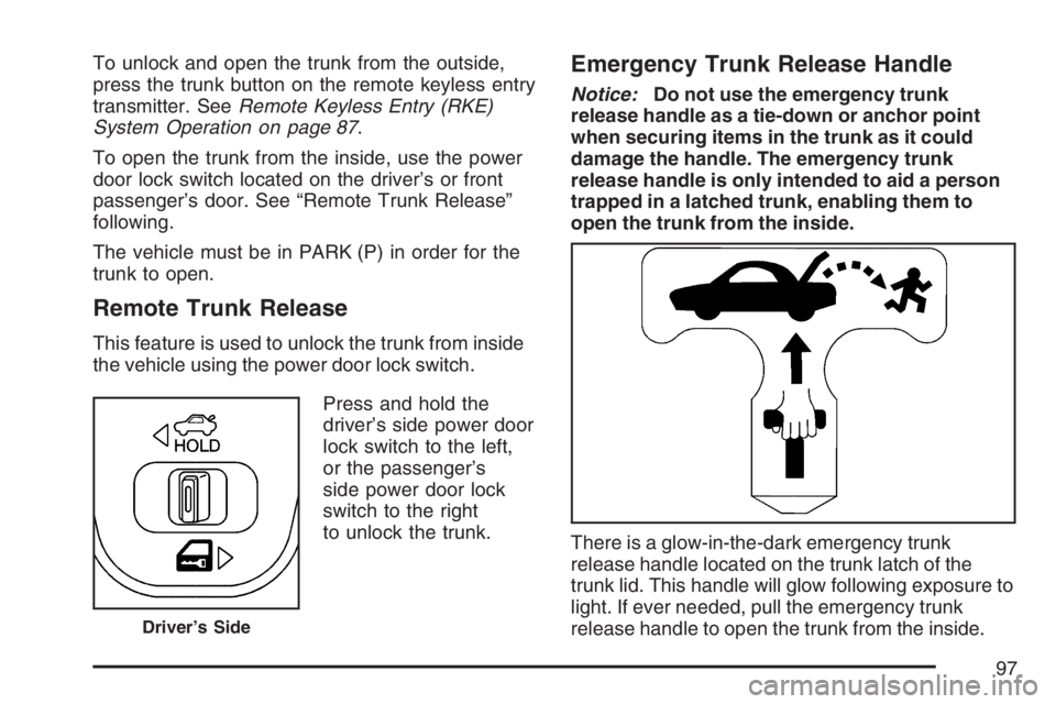 PONTIAC GRAND PRIX 2007  Owners Manual To unlock and open the trunk from the outside,
press the trunk button on the remote keyless entry
transmitter. SeeRemote Keyless Entry (RKE)
System Operation on page 87.
To open the trunk from the ins