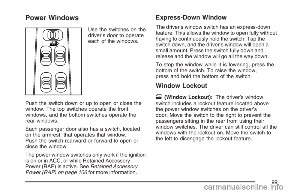 PONTIAC GRAND PRIX 2007  Owners Manual Power Windows
Use the switches on the
driver’s door to operate
each of the windows.
Push the switch down or up to open or close the
window. The top switches operate the front
windows, and the bottom
