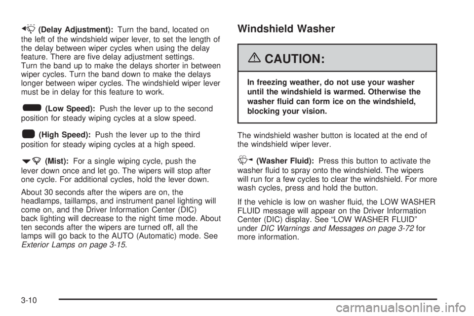 PONTIAC GRAND PRIX 2006  Owners Manual x(Delay Adjustment):Turn the band, located on
the left of the windshield wiper lever, to set the length of
the delay between wiper cycles when using the delay
feature. There are �ve delay adjustment s