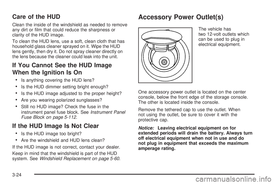 PONTIAC GRAND PRIX 2006  Owners Manual Care of the HUD
Clean the inside of the windshield as needed to remove
any dirt or �lm that could reduce the sharpness or
clarity of the HUD image.
To clean the HUD lens, use a soft, clean cloth that 