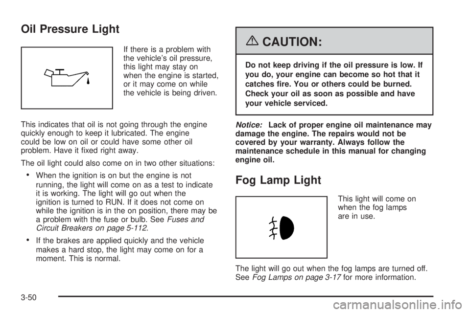 PONTIAC GRAND PRIX 2006  Owners Manual Oil Pressure Light
If there is a problem with
the vehicle’s oil pressure,
this light may stay on
when the engine is started,
or it may come on while
the vehicle is being driven.
This indicates that 